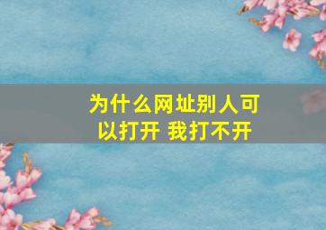 为什么网址别人可以打开 我打不开